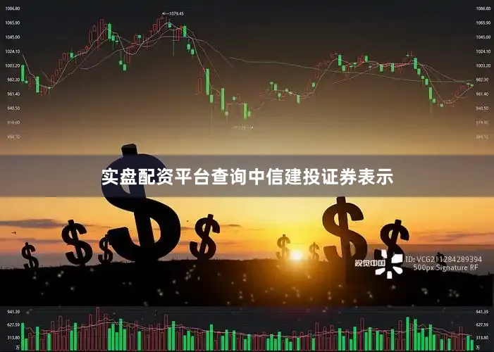 实盘配资平台查询　　中信建投证券表示