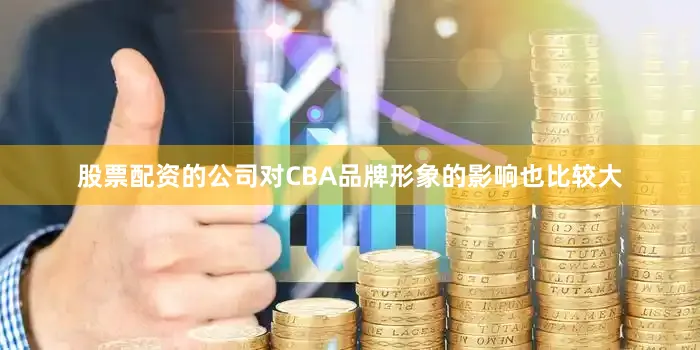 股票配资的公司对CBA品牌形象的影响也比较大