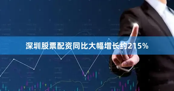 深圳股票配资同比大幅增长约215%